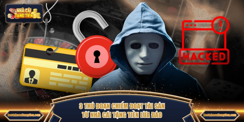 3 thủ đoạn chiếm đoạt tài sản từ nhà cái tặng tiền lừa đảo