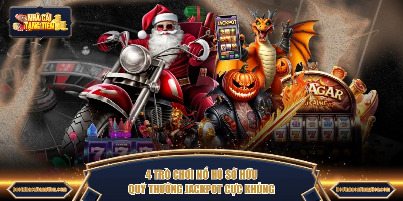 4 trò chơi nổ hũ sở hữu quỹ thưởng Jackpot cực khủng
