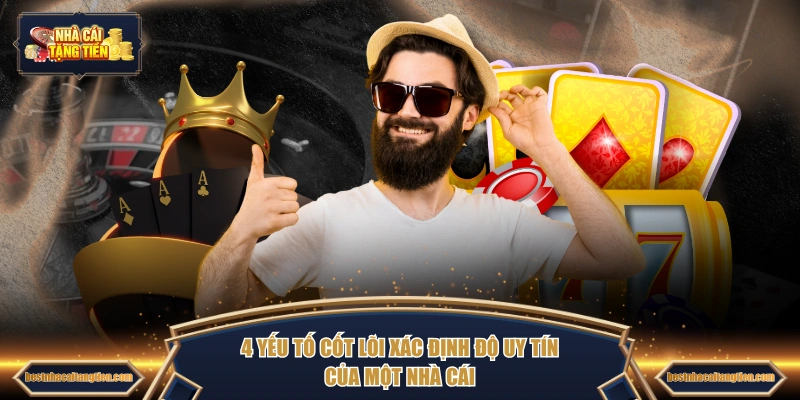 4 yếu tố cốt lõi xác định độ uy tín của một nhà cái