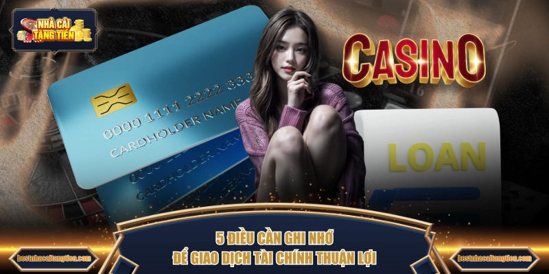 5 điều cần ghi nhớ để giao dịch tài chính thuận lợi