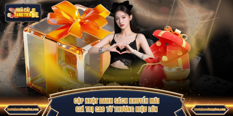 Cập nhật danh sách khuyến mãi giá trị cao từ thương hiệu lớn