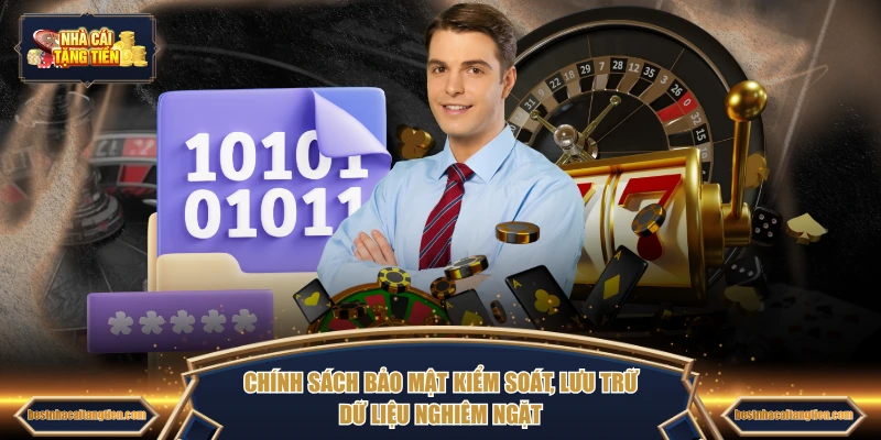 Chính sách bảo mật kiểm soát, lưu trữ dữ liệu nghiêm ngặt