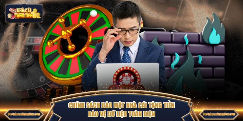 Chính sách bảo mật NHÀ CÁI TẶNG TIỀN bảo vệ dữ liệu toàn diện