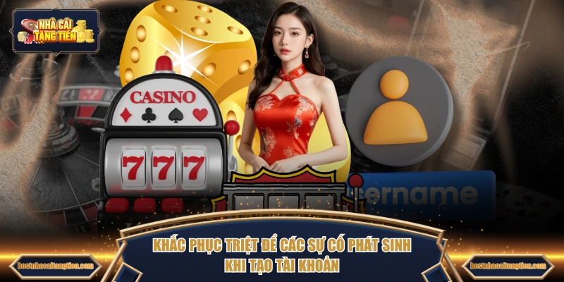 Khắc phục triệt để các sự cố phát sinh khi tạo tài khoản