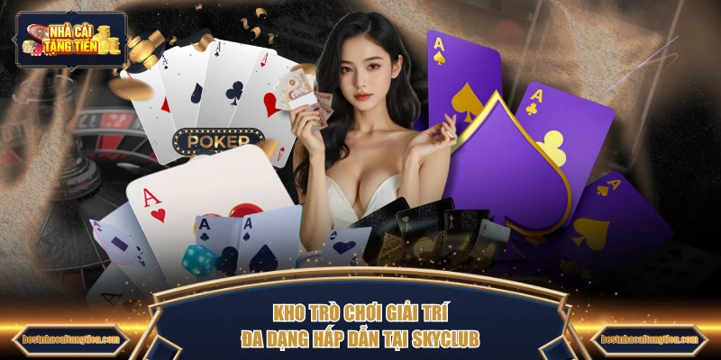 Kho trò chơi giải trí đa dạng hấp dẫn tại SKYCLUB
