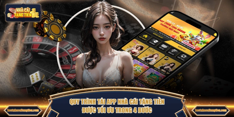 Quy trình tải app NHÀ CÁI TẶNG TIỀN được tối ưu trong 4 bước