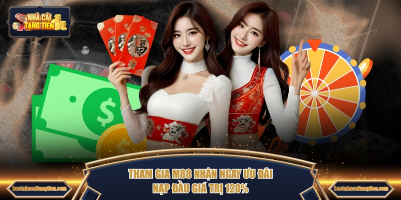 Tham gia M88 nhận ngay ưu đãi nạp đầu giá trị 120%
