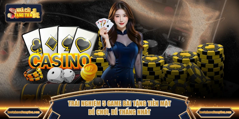 Trải nghiệm 5 game bài tặng tiền mặt dễ chơi, dễ thắng nhất