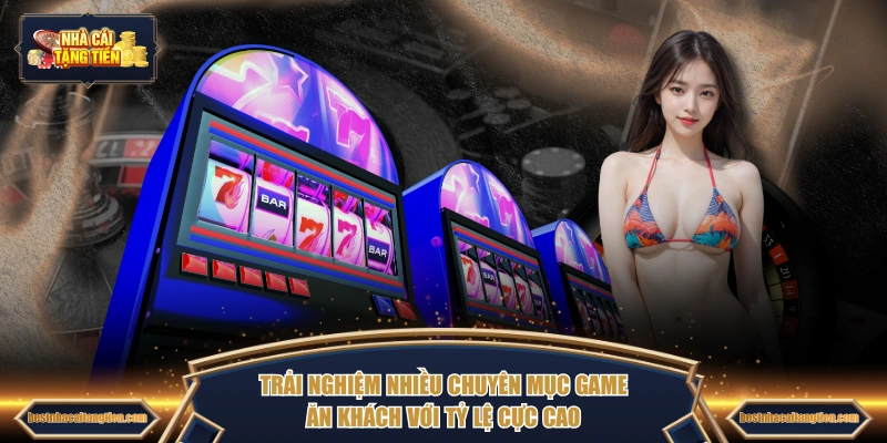 Trải nghiệm nhiều chuyên mục game ăn khách với tỷ lệ cực cao