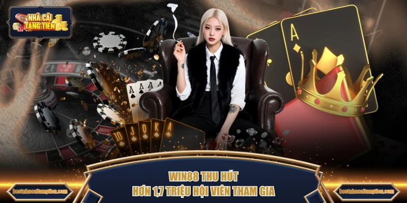 WIN88 thu hút hơn 1,7 triệu hội viên tham gia