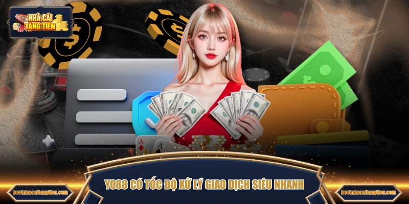 YO88 có tốc độ xử lý giao dịch siêu nhanh